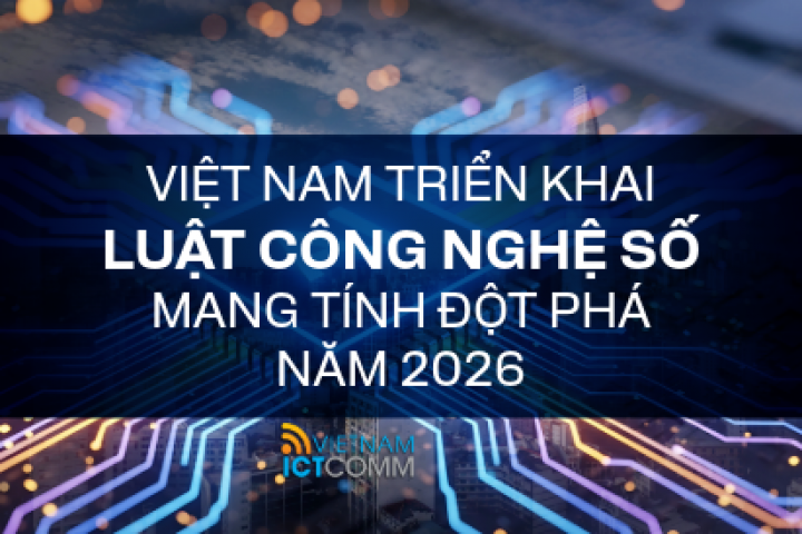 VIỆT NAM TRIỂN KHAI LUẬT CÔNG NGHỆ SỐ MANG TÍNH ĐỘT PHÁ NĂM 2026