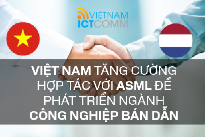 VIỆT NAM TĂNG CƯỜNG HỢP TÁC VỚI ASML ĐỂ PHÁT TRIỂN NGÀNH CÔNG NGHIỆP BÁN DẪN